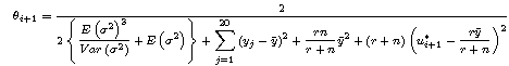 $$\theta_{i+1}=\frac{2}{{\displaystyle2\left\{\frac{E\left(\sigma^2\right)^3}{Var\left(\sigma^2\right)}+E\left(\sigma^2\right)\right\}+\sum^{20}_{j=1}\left(y_j-\bar{y}\right)^2+\frac{rn}{r+n}\bar{y}^2+\left(r+n\right)\left(u^*_{i+1}-\frac{r\bar{y}}{r+n} \right)^2}}$$