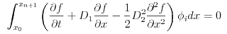 $$ \int_{x_0}^{x_{n+1}}\left(\frac{\partial f}{\partial t}+D_1\frac{\partial f}{\partial x}-\frac{1}{2}D_2^2\frac{\partial^2f}{\partial x^2}\right)\phi_idx=0$$