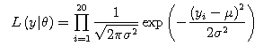 $$L\left( y|\theta \right) = \prod_{i=1}^{20}{ \frac{1}{\sqrt{2\pi\sigma^2}} \exp{\left( -\frac{\left( y_i-\mu\right)^2}{2\sigma^2} \right)} }$$